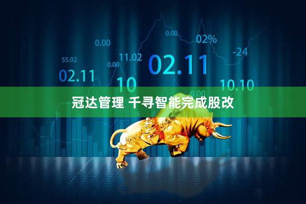 冠达管理 千寻智能完成股改