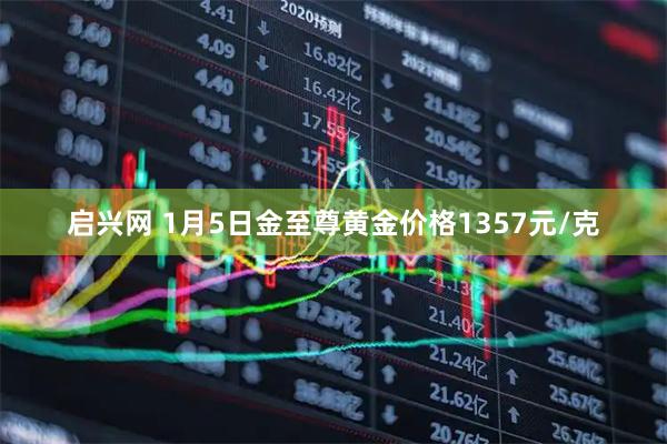 启兴网 1月5日金至尊黄金价格1357元/克