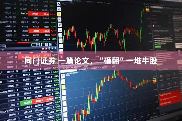 同门证券 一篇论文，“砸翻”一堆牛股